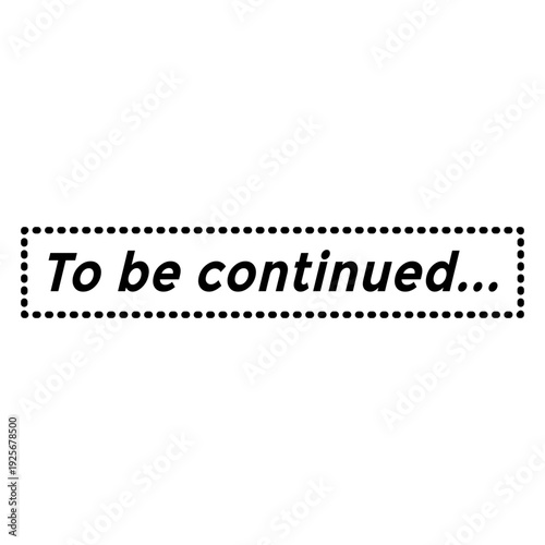 Classic 'To Be Continued' Message with Dotted Frame