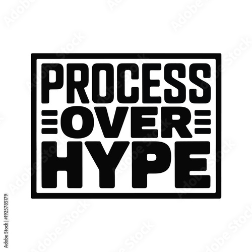 Process over hype framing emphasizes methodical action within a structured border.