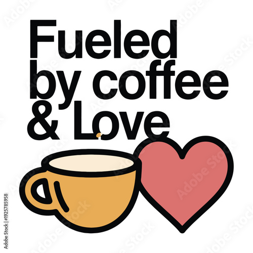 Simple graphic declares being fueled by coffee and love with a hot beverage.