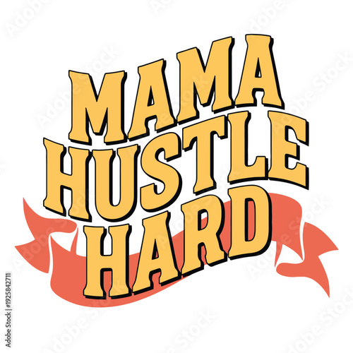 Bold retro lettering declares Mama Hustle Hard featuring yellow text over a red.