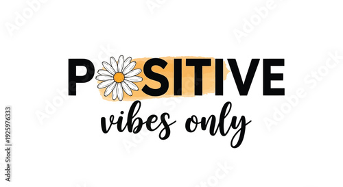 Charming vector graphic illustration featuring bold black text proclaiming positive vibes only with a daisy flower accent design