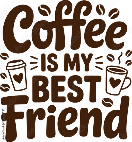 Coffee is my best friend. love coffee, morning coffee, coffee lover vector graphic, design for mugs, shirts, backgrounds