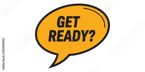 Yellow speech bubble with get ready text isolated on white background