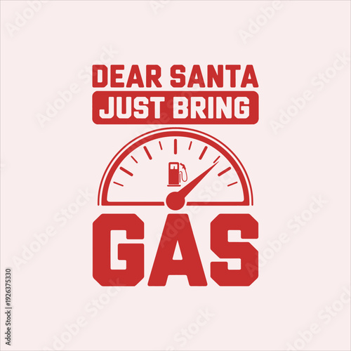 Dear Santa Just Bring Gas Design
