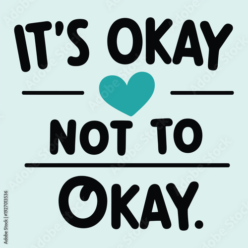 It's Okay Not to Be Okay Vector Art T-Shirt Design, Mental Health Awareness Graphic Tee, Encouraging Quote with Modern Artistic Illustration