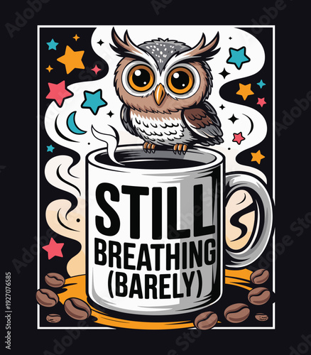 Funny cartoon owl sitting on a large steaming coffee mug with humorous quote still breathing barely and colorful stars in the background