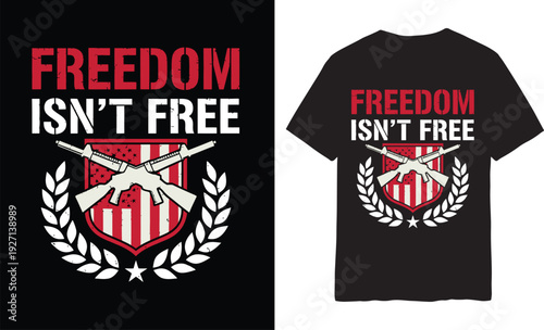 Freedom Isn't Free: A striking graphic design emblazoned with the powerful message Freedom Isn't Free, adorned with patriotic symbols of guns and a shield, symbolizing the price paid for liberty.