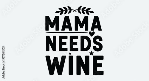 Mama needs wine - perfect gift for mother's day Vector