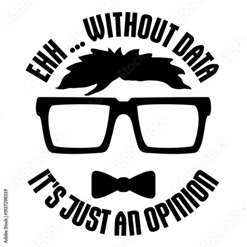 Without Data It's Just an Opinion. The perfect statement for data analysts, scientists, researchers who prefer facts over gut feeling. Ideal for anyone who lives and breathes evidence-based thinking.