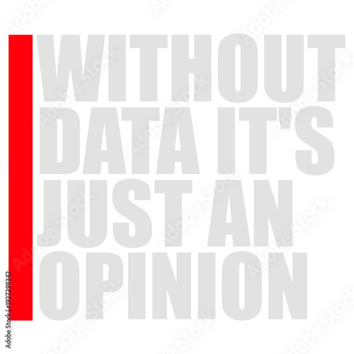 Without Data It's Just an Opinion. The perfect statement for data analysts, scientists, researchers who prefer facts over gut feeling. Ideal for anyone who lives and breathes evidence-based thinking.