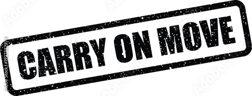A rectangular graphic stamp with a grunge finish featuring the phrase carry on move for continuous action