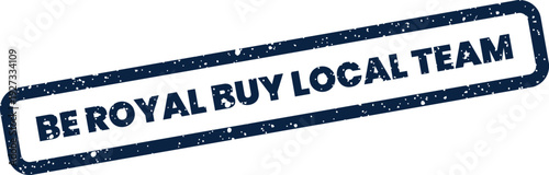 An aged textured rubber stamp with BE ROYAL BUY LOCAL TEAM symbolizing collective community support