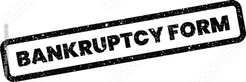 Black rectangular grunge rubber stamp showing the words BANKRUPTCY FORM for submitting official financial declarations