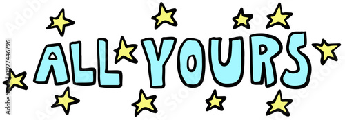 Hand drawn ALL YOURS letters with stars for font, typography, text, message, decoration, cute patch, shirt print, card, logo, sticker, icon, label, sign, symbol, social media, poster, Valentine's Day