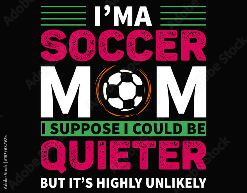I Am Soccer Mom I Suppose I Coulod Be Quieter - printable editable vector art file.