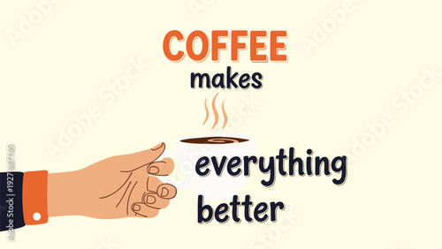 Human hand holding a steaming white cup of coffee with a motivational quote about coffee making everything better today.