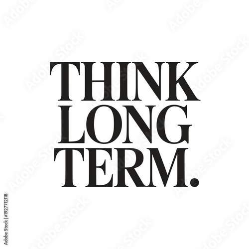 A motivational phrase to think long term for success and goal achievement