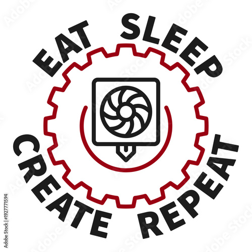 Eat Sleep Create Repeat - Additive Manufacturing concept vector illustration