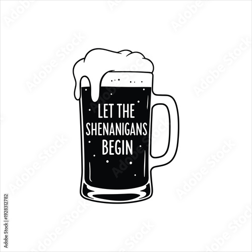 Mug of dark beer overflowing with foamy head, featuring the text "LET THE SHENANIGANS BEGIN" for festive occasions.