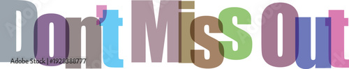 Colorful Overlapping Opaque Text 'Don't Miss Out' on White Background