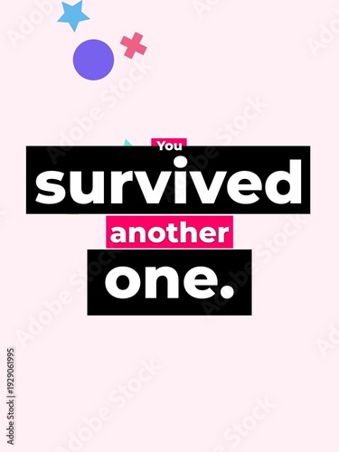 Motivation Quote You survived another one Encouragement resilience and positive mindset Graphic design