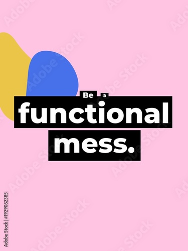 Modern graphic design Be a functional mess Motivation Quote for selfacceptance business lifestyle