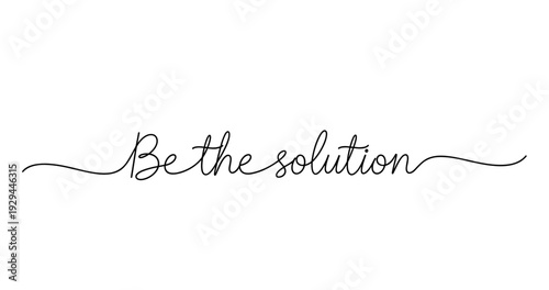 Elegant handwritten inspirational message saying "be the solution. No editable strokes