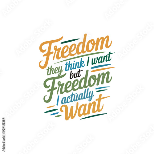 create a handwritten typography of graphic T-shirt design text " FREEDOM They Think I Want BUT FREEDOM Actually Want
