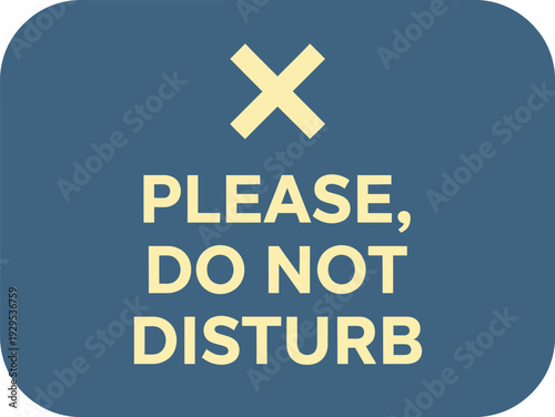 A blue sign with rounded corners featuring a large yellow 'X' symbol and the text 'PLEASE, DO NOT DISTURB' in yellow, indicating a request for privacy.