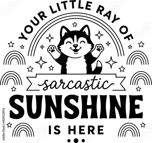 Your Little Ray of Sarcastic Sunshine is Here cute husky dog puppy rainbow stars funny quote black and white illustration design