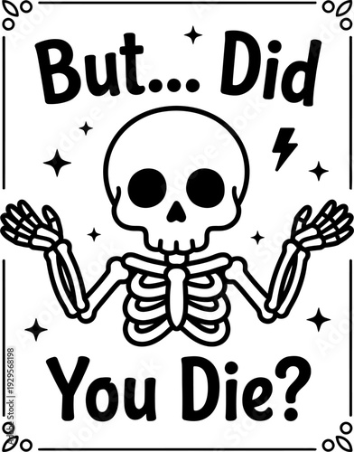 But Did You Die skeleton shrugging funny sarcastic quote meme stars lightning bolt frame black and white line art illustration