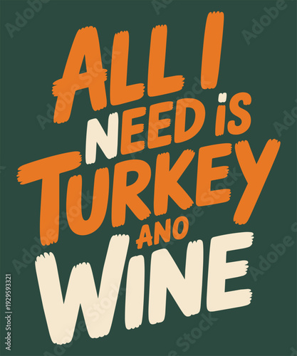 All i need is turkey and wine humorous thanksgiving lettering for party invitations and apparel