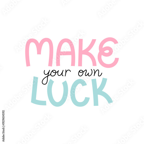 Make your own luck. Hand drawn positive colorful quote on isolated background. Vector flat illustration. Inspirational slogan in cute childish style