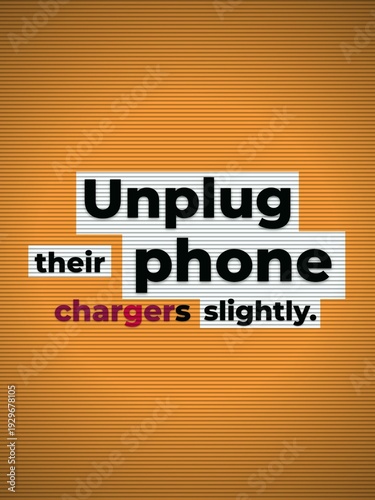 Humorous Motivation Quote Unplug their phone chargers slightly Sarcastic digital lifestyle prank