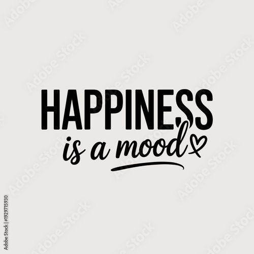 Happiness Is a Mood Inspirational Positive Quote Typography Design