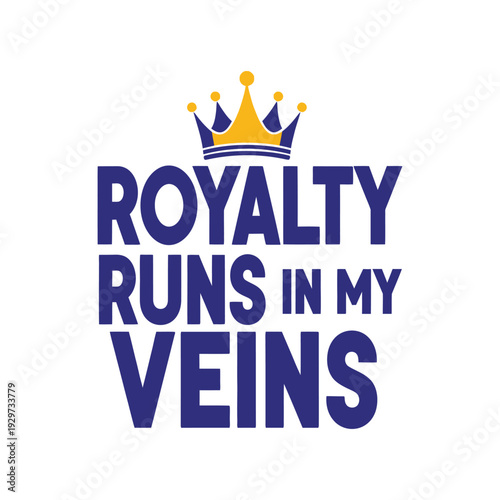 Royalty runs in my veins with a crown on a white background tshirt design