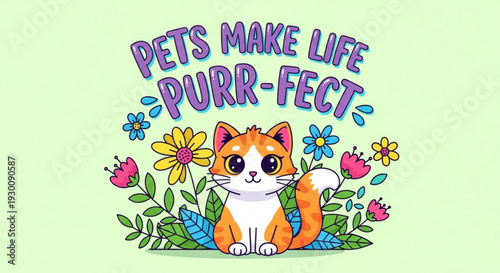 Cute orange cat surrounded by colorful flowers and text 'pets make life purr fect' conveying happiness and pet love