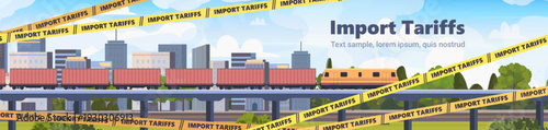 Freight train with cargo containers traveling on elevated railway through modern cityscape. Yellow tape with text IMPORT TARIFFS. Concept of global commerce, logistics, and economic regulation.  