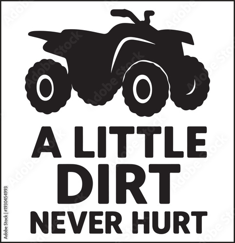 ATV Quad Bike Silhouette with Text A Little Dirt Never Hurt