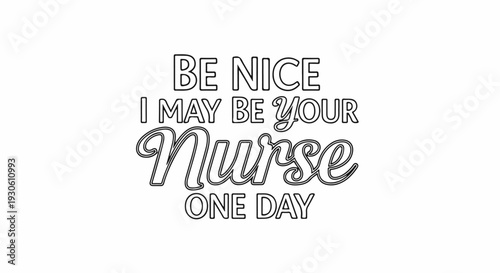 Text graphic with "Be Nice I May Be Your Nurse One Day" in decorative fonts