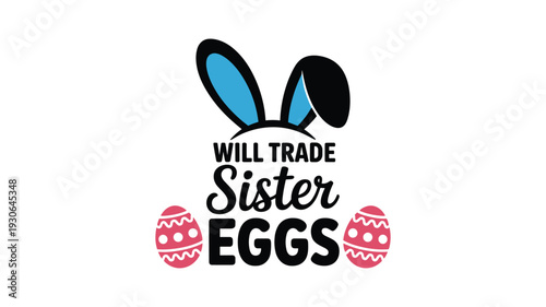 Will trade sister for eggs funny easter quote with bunny ears and decorated eggs