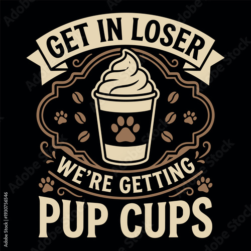 Get In Loser We Are Getting Pup Cups Funny Dog Lover Design