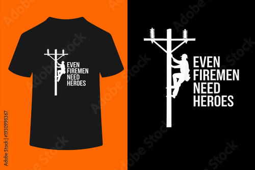 Even Firemen Need Heroes Linemen Tribute Bravery Hard Work T-Shirt
