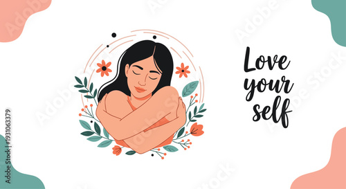 Empowering illustration of a young woman hugging herself surrounded by flowers and leaves with the text love yourself written in elegant script.