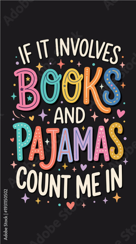 If It Involves Books And Pajamas Count Me In - Colorful Hand-Drawn Typography Graphic for Book Lovers and Introverts