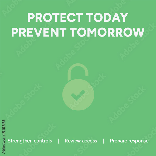Protect today prevent tomorrow security concept vector graphic illustration emphasizing strengthening controls reviewing access and preparing response to enhance protection and prevention strategies