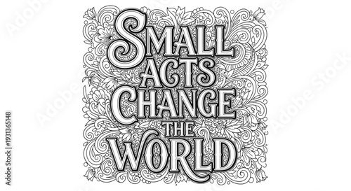 intricate hand-drawn floral illustration spells out small acts change the world a motivational quote perfect for mindfulness and positive inspiration projects.