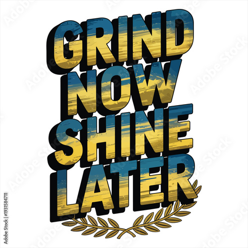 Three dimensional text reading Grind Now Shine Later features a blue and yellow textured fill inside a laurel wreath graphic.