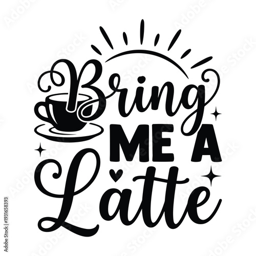 Bring Me A Latte Cozy Coffee Lover Quote Typography with Steaming Cup and Heart