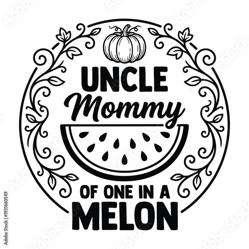 Uncle Mommy of One in a Melon Funny Family Quote with Watermelon and Pumpkin Frame
